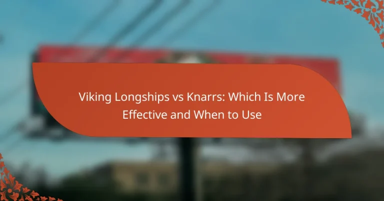 Viking Longships vs Knarrs: Which Is More Effective and When to Use