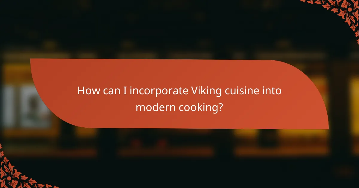 How can I incorporate Viking cuisine into modern cooking?