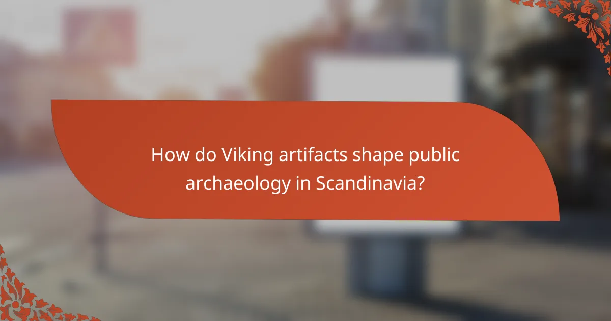 How do Viking artifacts shape public archaeology in Scandinavia?