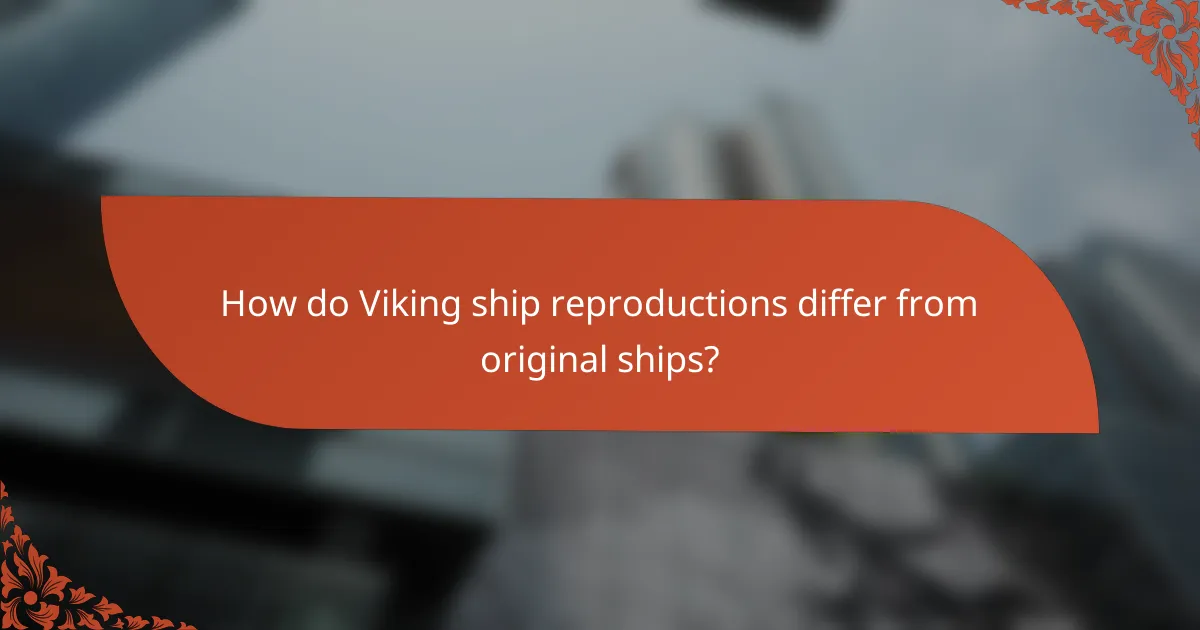 How do Viking ship reproductions differ from original ships?