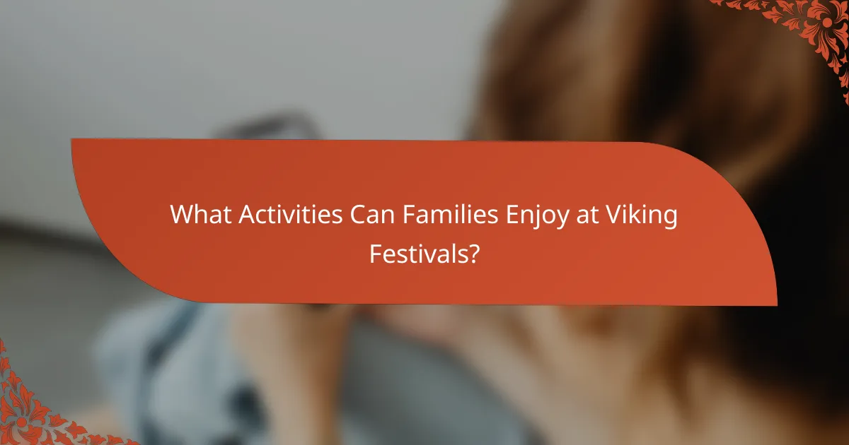 What Activities Can Families Enjoy at Viking Festivals?