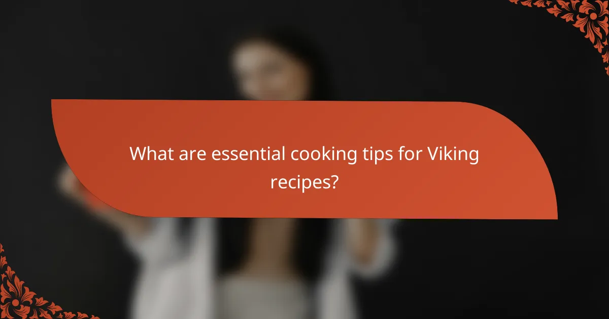 What are essential cooking tips for Viking recipes?