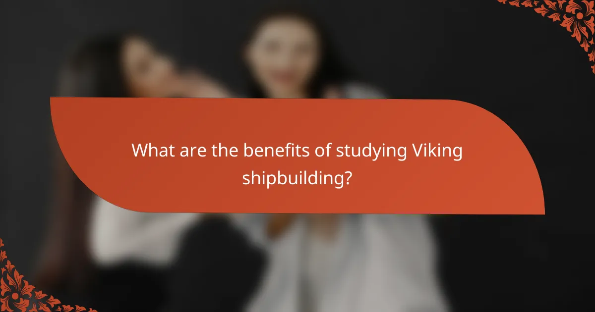 What are the benefits of studying Viking shipbuilding?