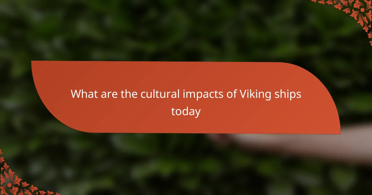 What are the cultural impacts of Viking ships today