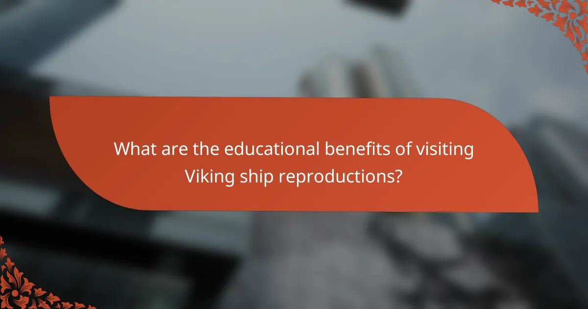 What are the educational benefits of visiting Viking ship reproductions?
