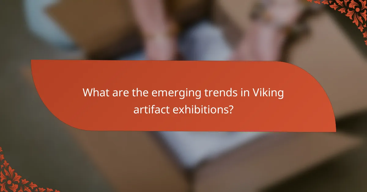 What are the emerging trends in Viking artifact exhibitions?
