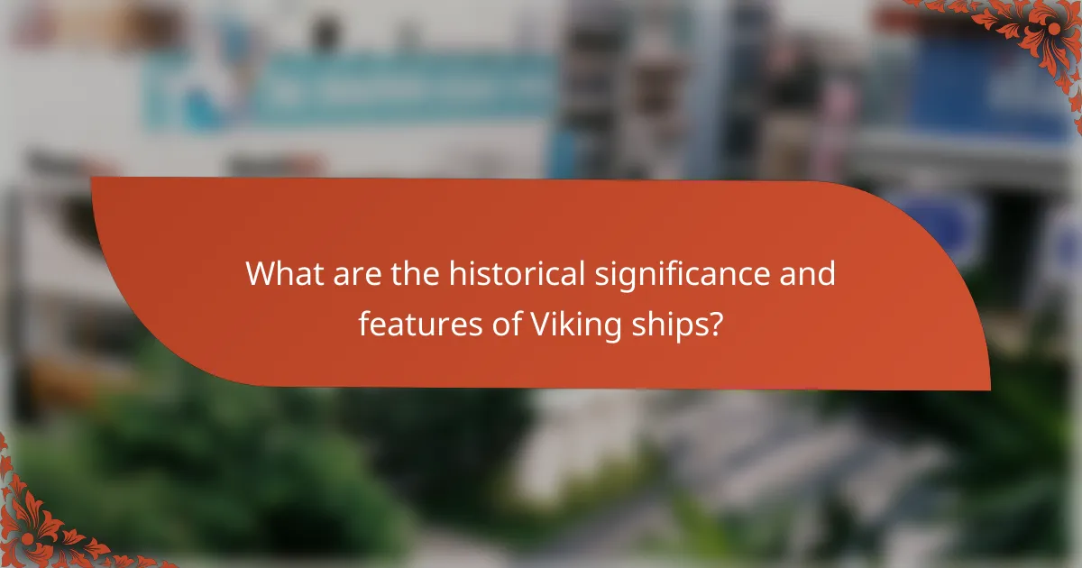 What are the historical significance and features of Viking ships?