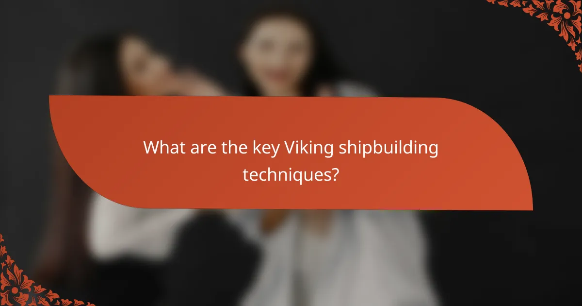 What are the key Viking shipbuilding techniques?