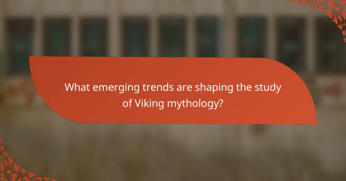 What emerging trends are shaping the study of Viking mythology?