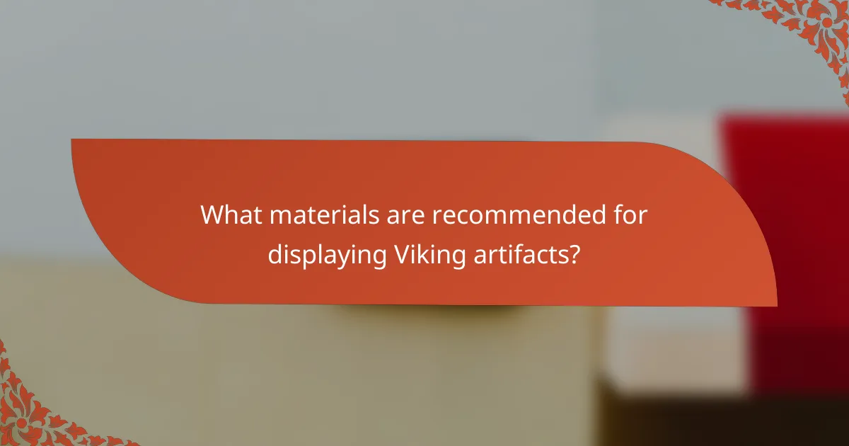 What materials are recommended for displaying Viking artifacts?