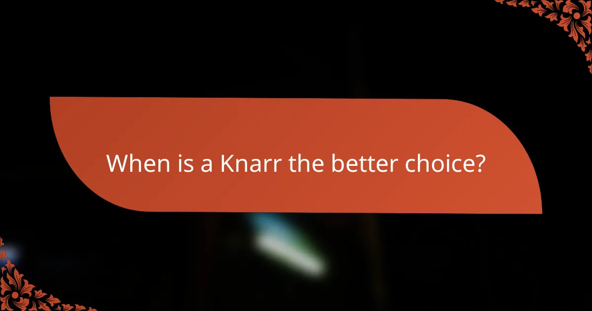 When is a Knarr the better choice?