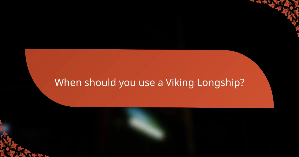 When should you use a Viking Longship?