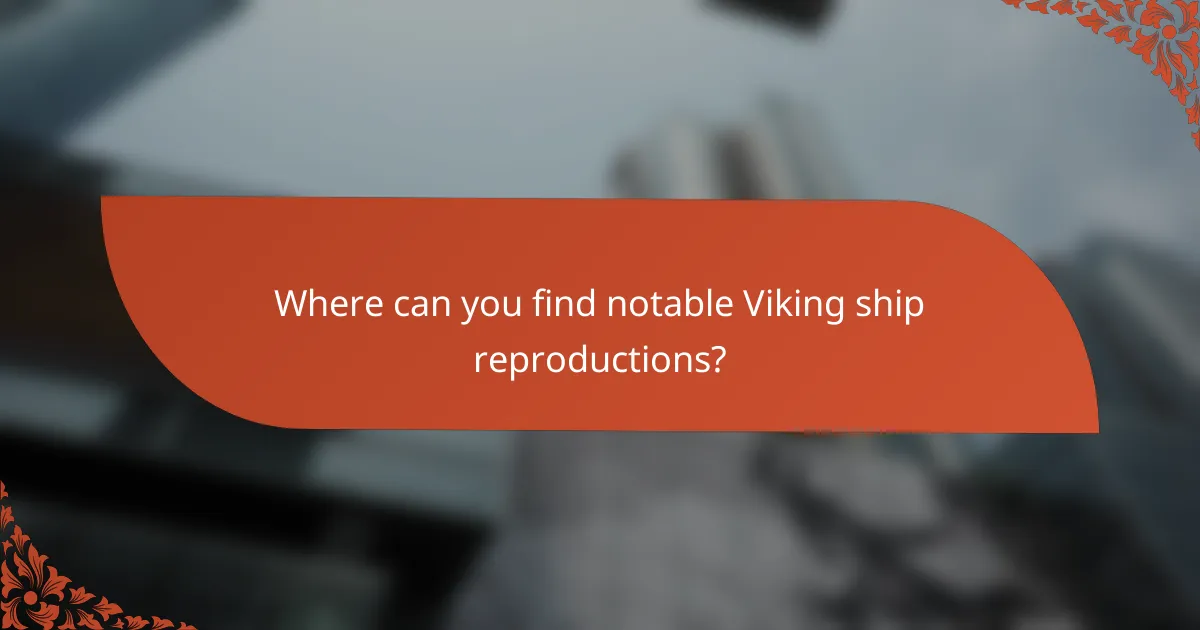 Where can you find notable Viking ship reproductions?