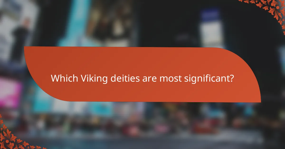 Which Viking deities are most significant?